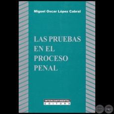 LAS PRUEBAS EN EL PROCESO PENAL - Autor: MIGUEL OSCAR LÓPEZ CABRAL - Año 2016